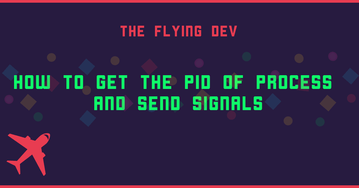 How to get the PID of process and send signals