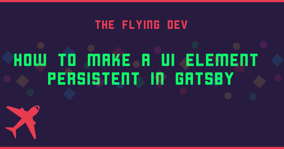 How to make a UI element persistent in Gatsby